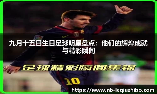 九月十五日生日足球明星盘点：他们的辉煌成就与精彩瞬间
